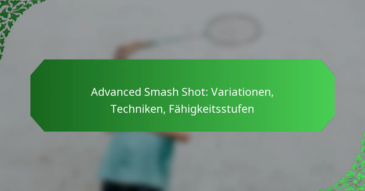 Advanced Smash Shot: Variationen, Techniken, Fähigkeitsstufen