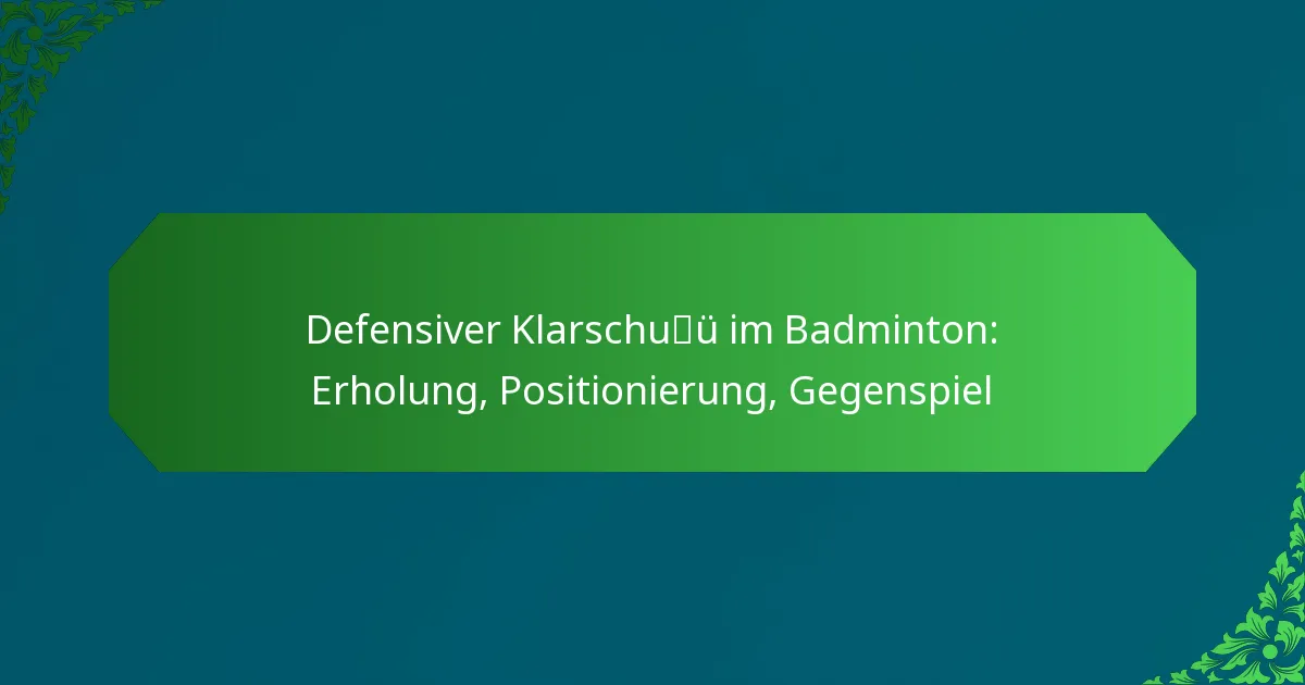 Defensiver Klarschuß im Badminton: Erholung, Positionierung, Gegenspiel