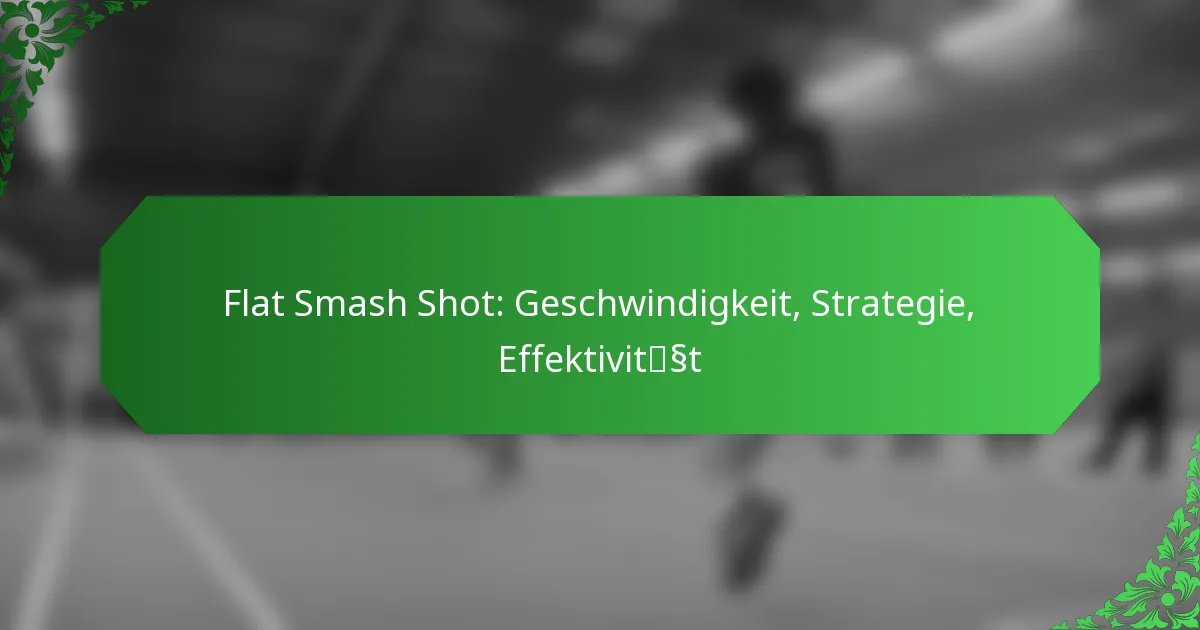 Flat Smash Shot: Geschwindigkeit, Strategie, Effektivität