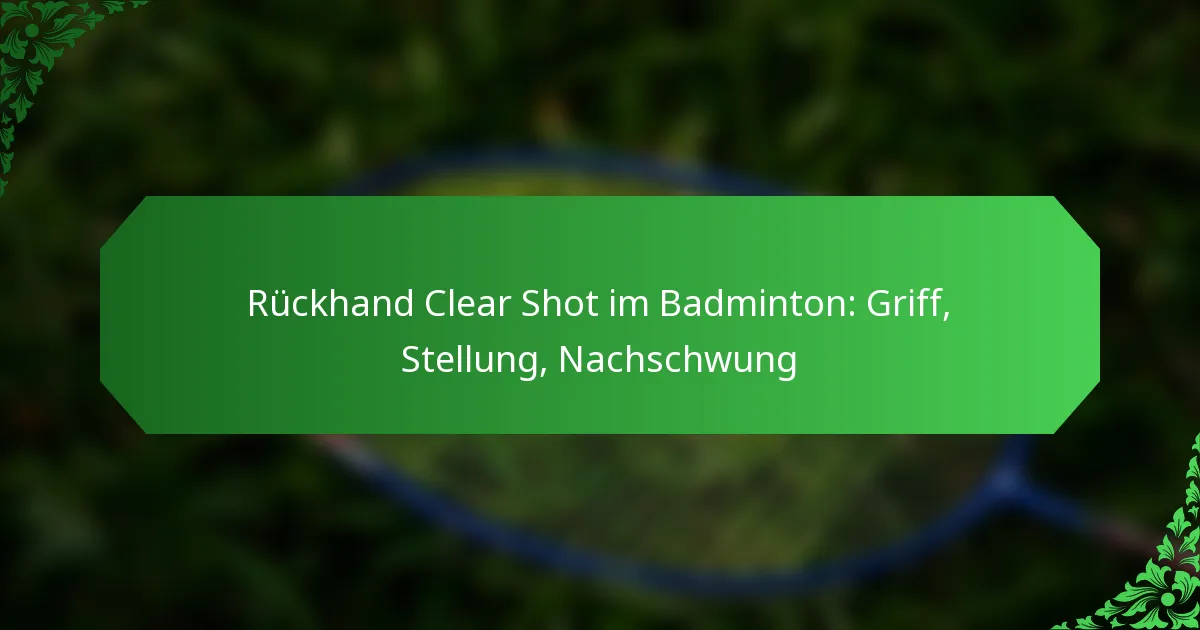 Rückhand Clear Shot im Badminton: Griff, Stellung, Nachschwung