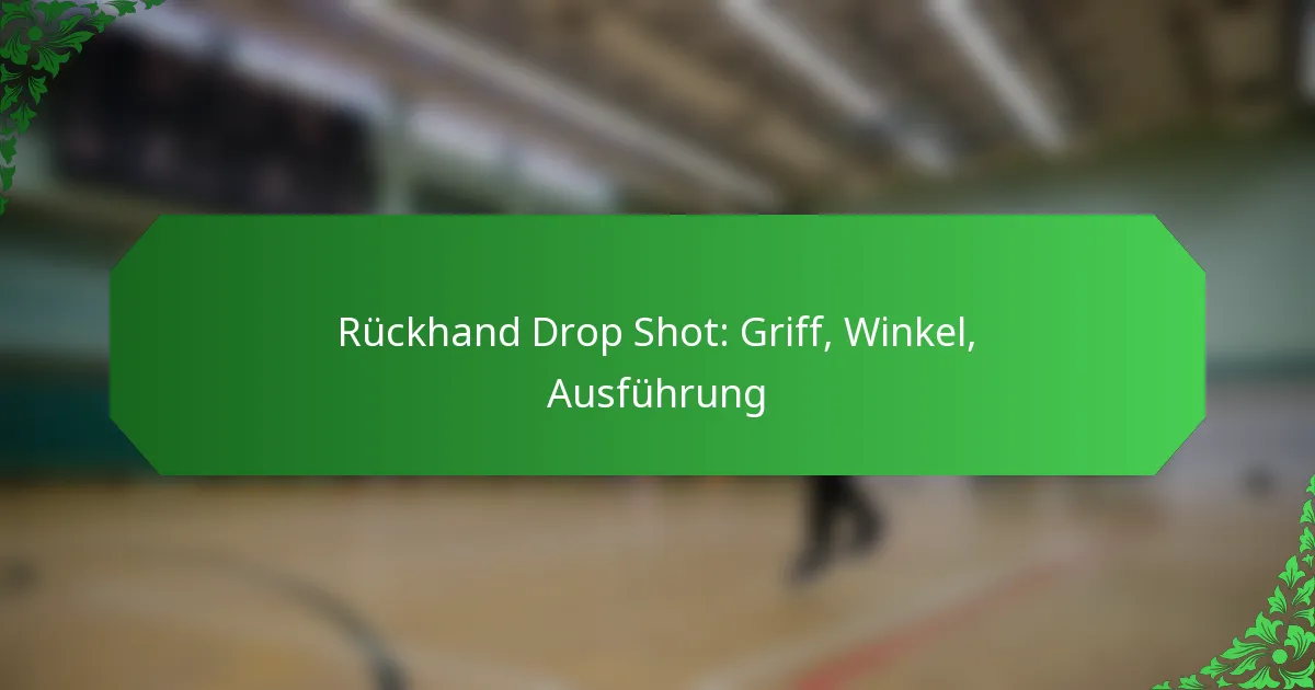 Rückhand Drop Shot: Griff, Winkel, Ausführung