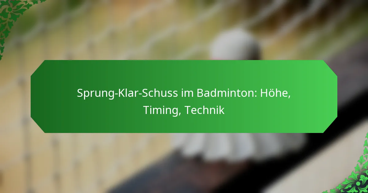 Sprung-Klar-Schuss im Badminton: Höhe, Timing, Technik