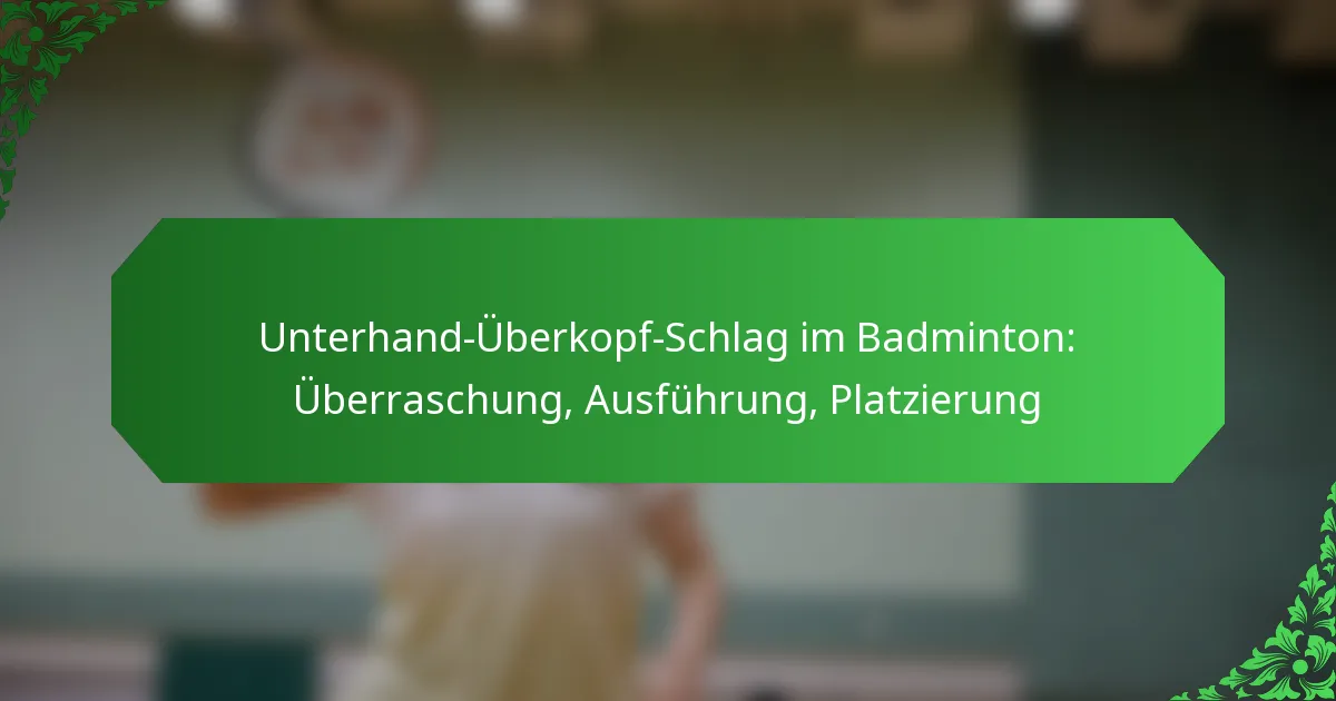 Unterhand-Überkopf-Schlag im Badminton: Überraschung, Ausführung, Platzierung