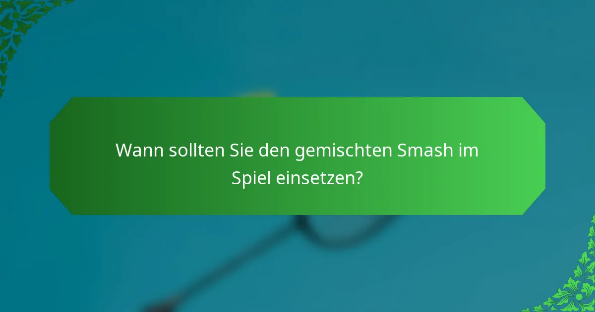 Wann sollten Sie den gemischten Smash im Spiel einsetzen?