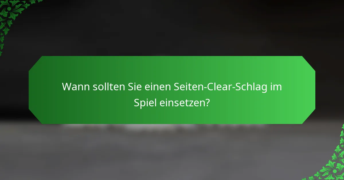 Wann sollten Sie einen Seiten-Clear-Schlag im Spiel einsetzen?