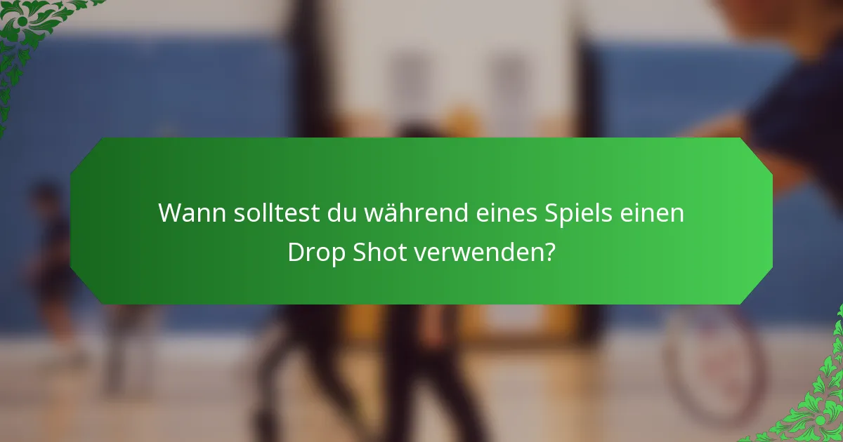 Wann solltest du während eines Spiels einen Drop Shot verwenden?