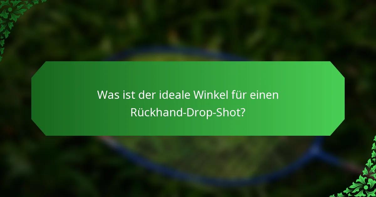 Was ist der ideale Winkel für einen Rückhand-Drop-Shot?