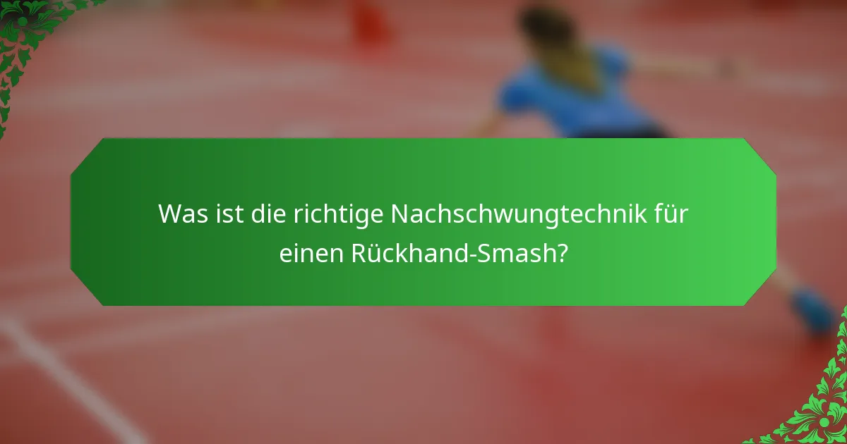 Was ist die richtige Nachschwungtechnik für einen Rückhand-Smash?