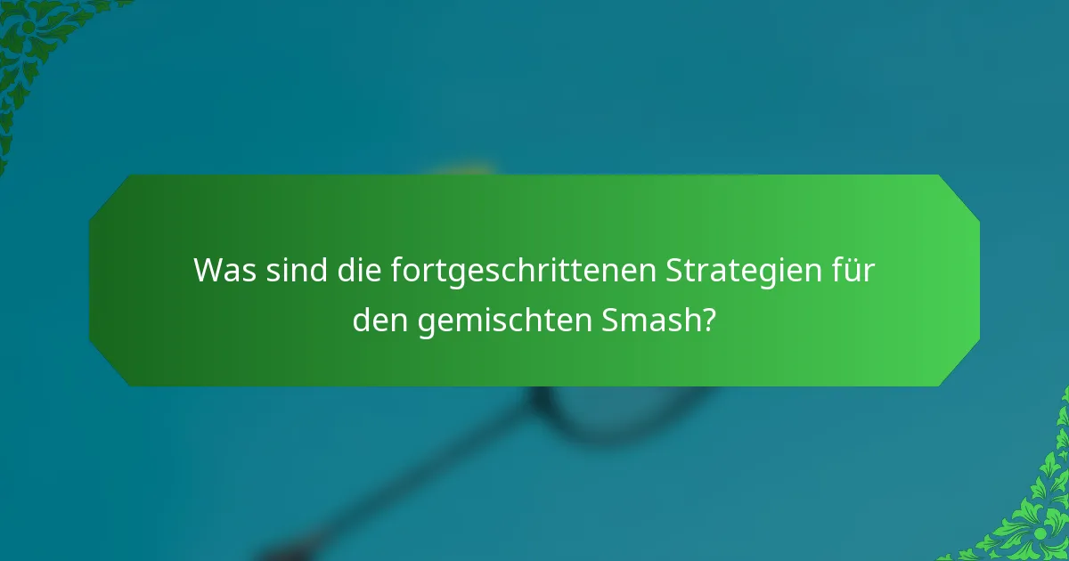 Was sind die fortgeschrittenen Strategien für den gemischten Smash?