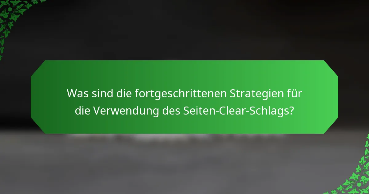 Was sind die fortgeschrittenen Strategien für die Verwendung des Seiten-Clear-Schlags?