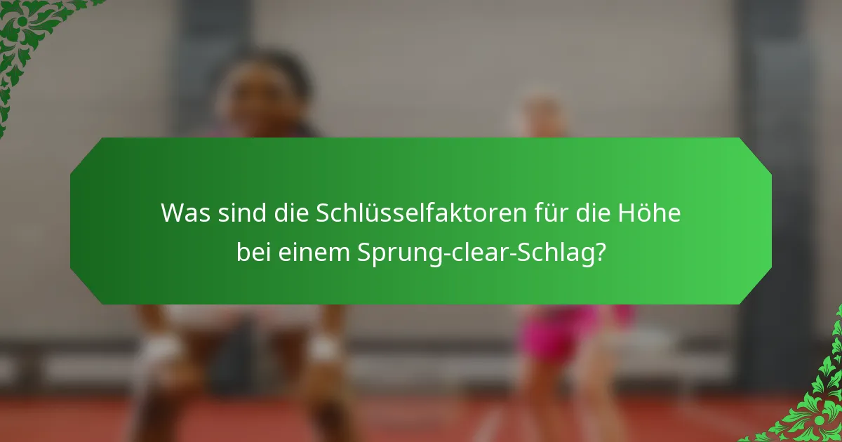 Was sind die Schlüsselfaktoren für die Höhe bei einem Sprung-clear-Schlag?