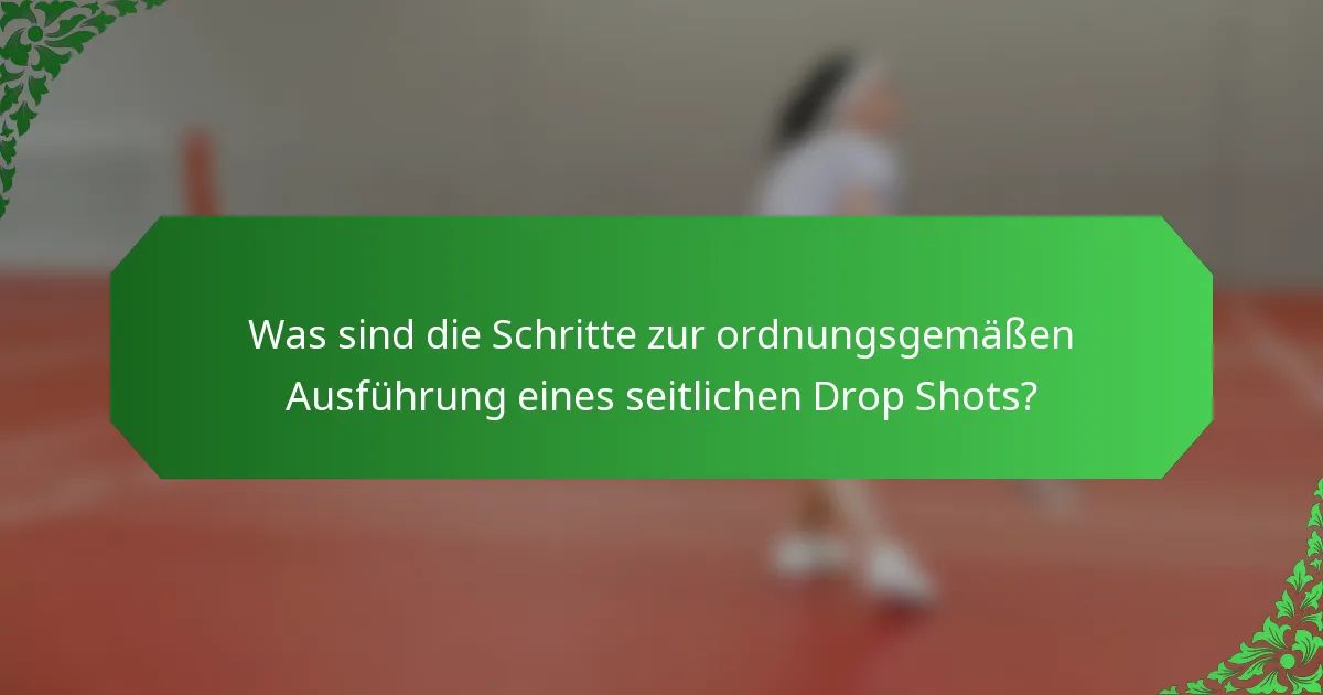Was sind die Schritte zur ordnungsgemäßen Ausführung eines seitlichen Drop Shots?