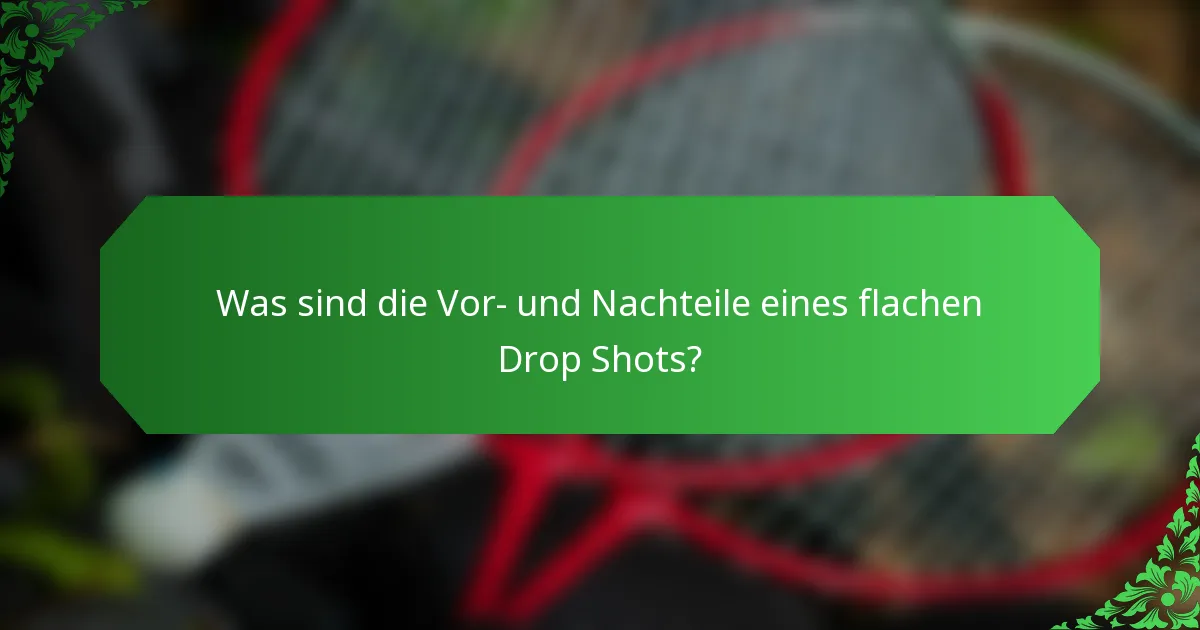Was sind die Vor- und Nachteile eines flachen Drop Shots?