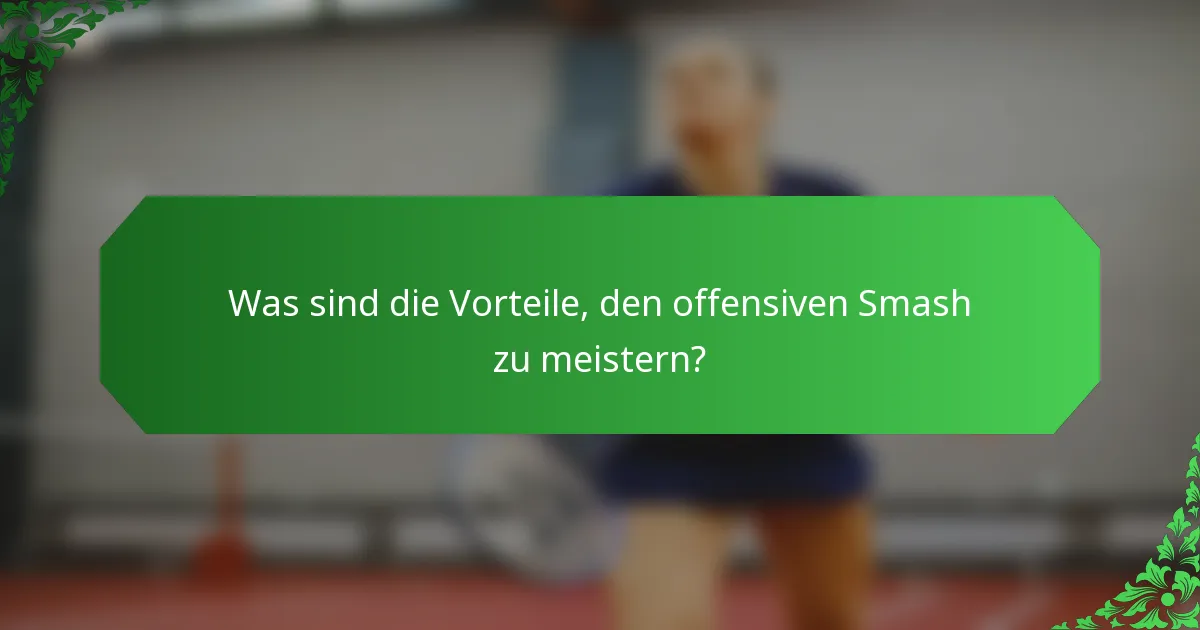 Was sind die Vorteile, den offensiven Smash zu meistern?