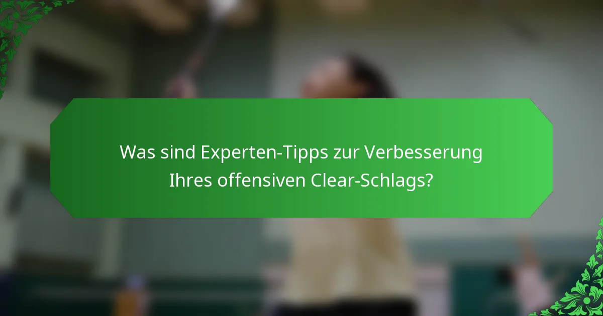 Was sind Experten-Tipps zur Verbesserung Ihres offensiven Clear-Schlags?
