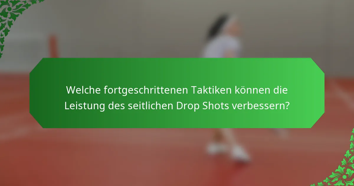 Welche fortgeschrittenen Taktiken können die Leistung des seitlichen Drop Shots verbessern?