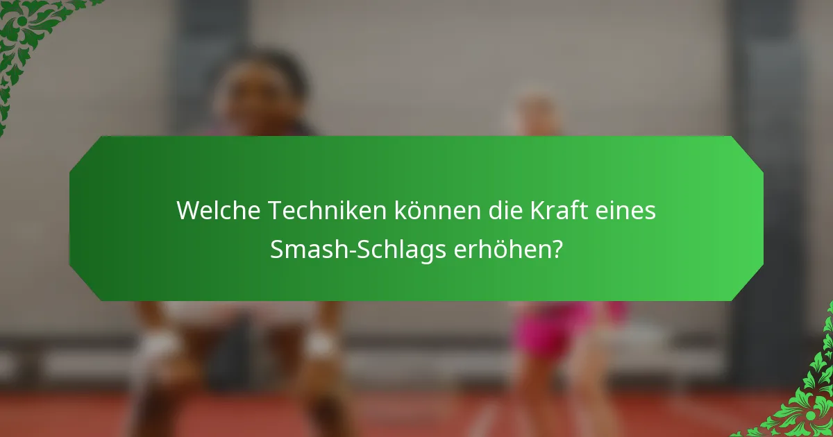 Welche Techniken können die Kraft eines Smash-Schlags erhöhen?