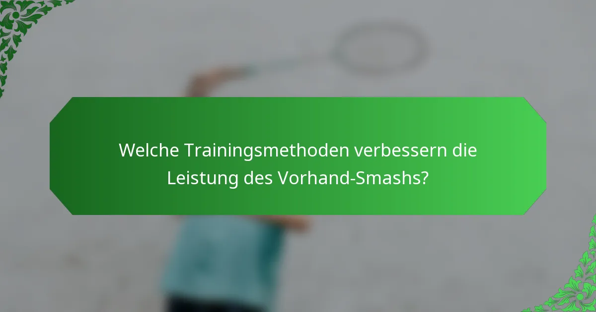 Welche Trainingsmethoden verbessern die Leistung des Vorhand-Smashs?