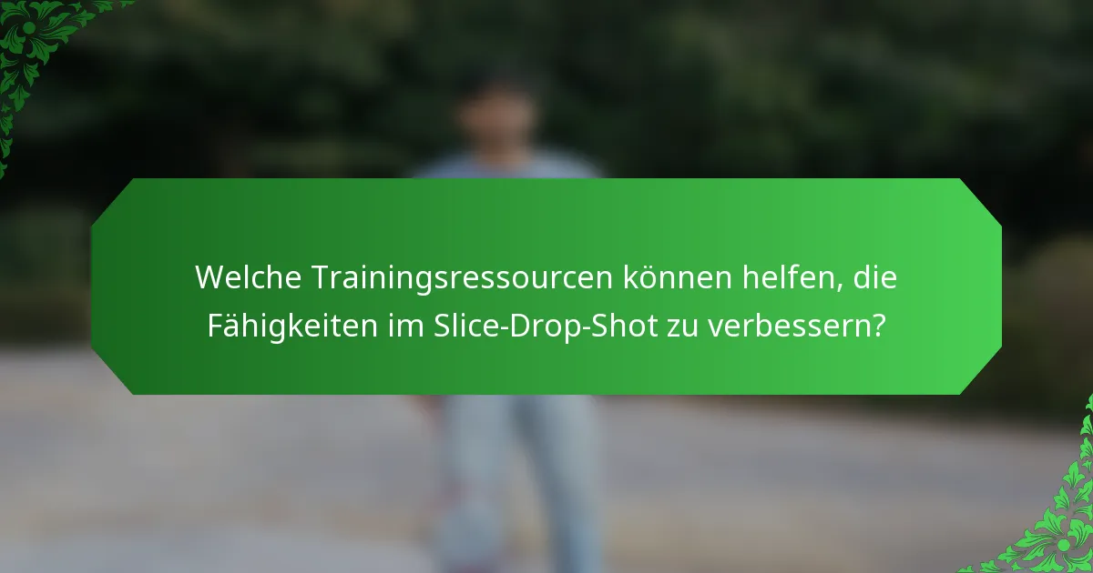 Welche Trainingsressourcen können helfen, die Fähigkeiten im Slice-Drop-Shot zu verbessern?