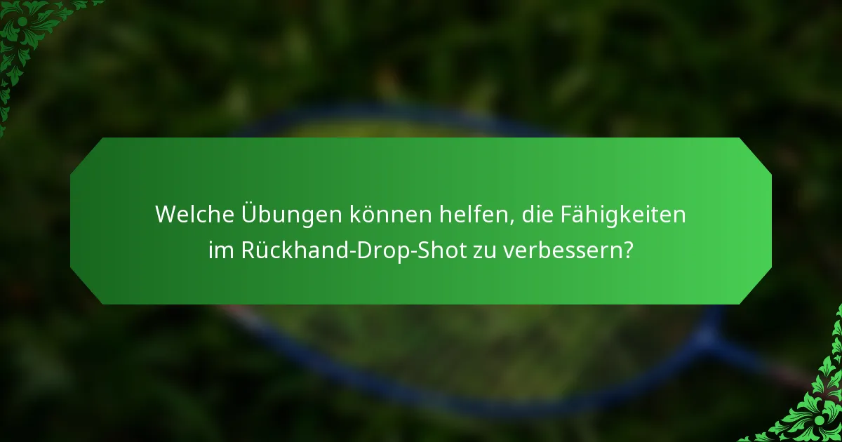 Welche Übungen können helfen, die Fähigkeiten im Rückhand-Drop-Shot zu verbessern?