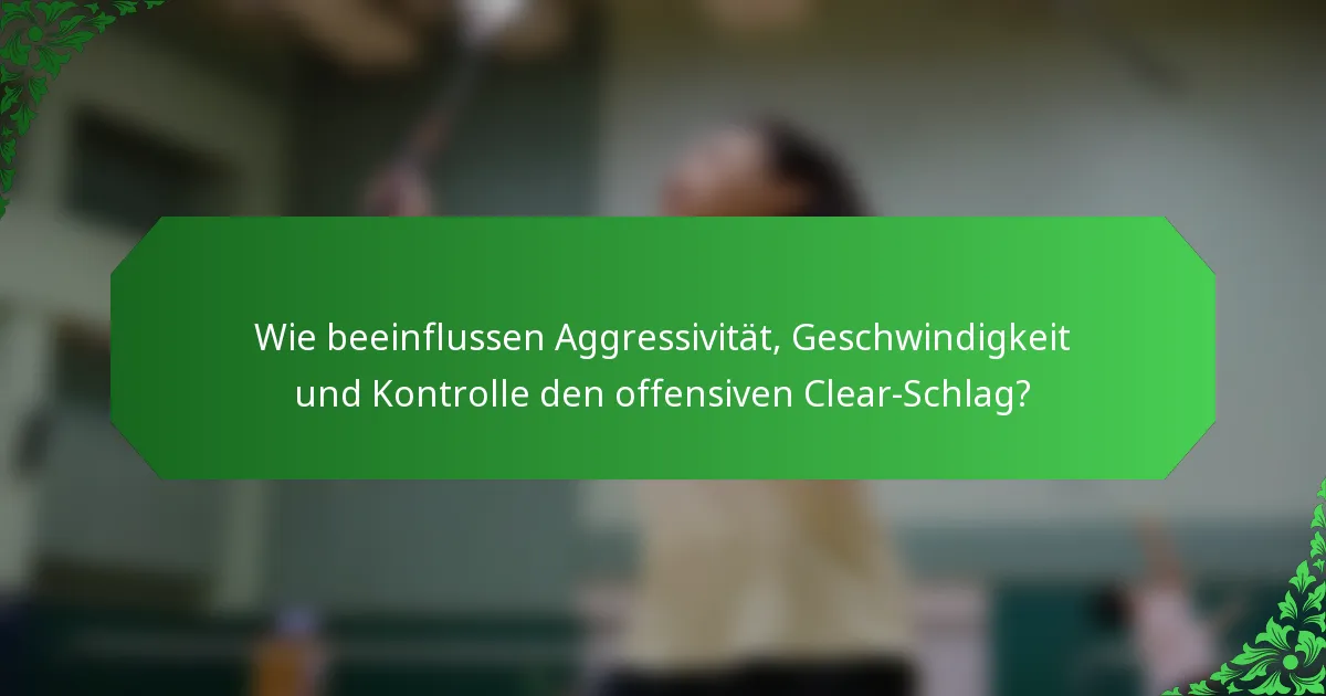 Wie beeinflussen Aggressivität, Geschwindigkeit und Kontrolle den offensiven Clear-Schlag?