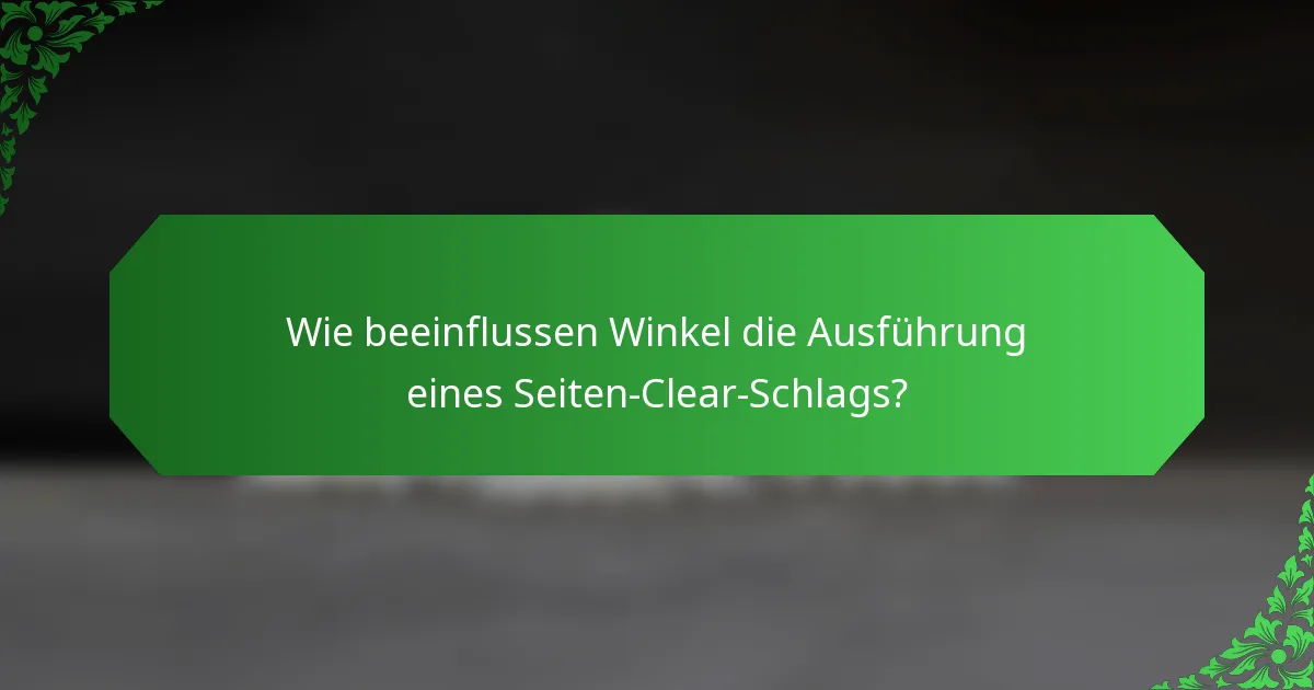 Wie beeinflussen Winkel die Ausführung eines Seiten-Clear-Schlags?