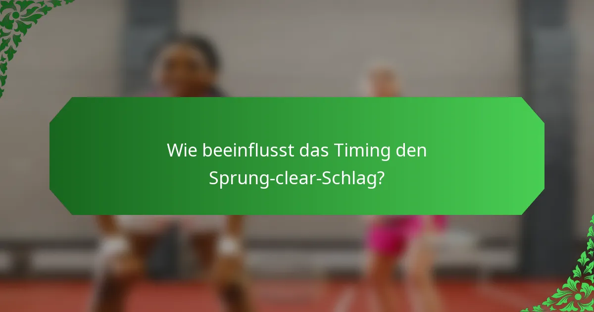Wie beeinflusst das Timing den Sprung-clear-Schlag?