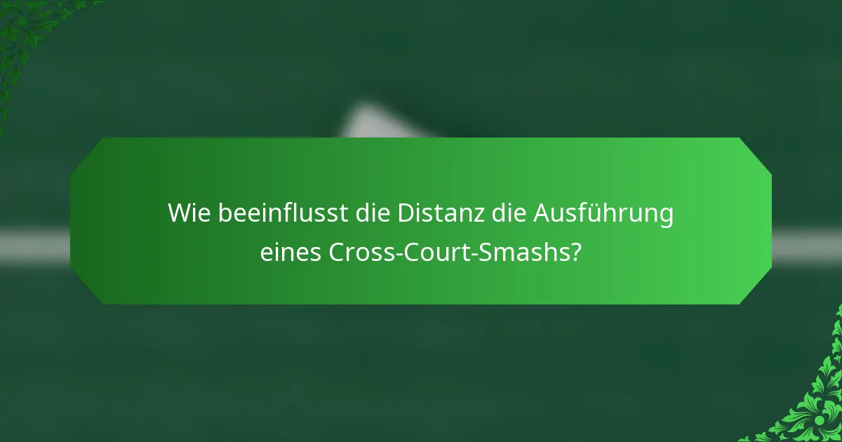 Wie beeinflusst die Distanz die Ausführung eines Cross-Court-Smashs?