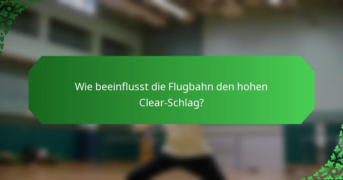 Wie beeinflusst die Flugbahn den hohen Clear-Schlag?