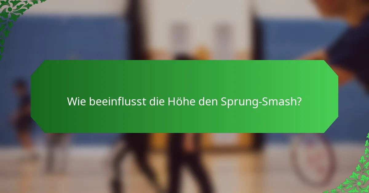 Wie beeinflusst die Höhe den Sprung-Smash?
