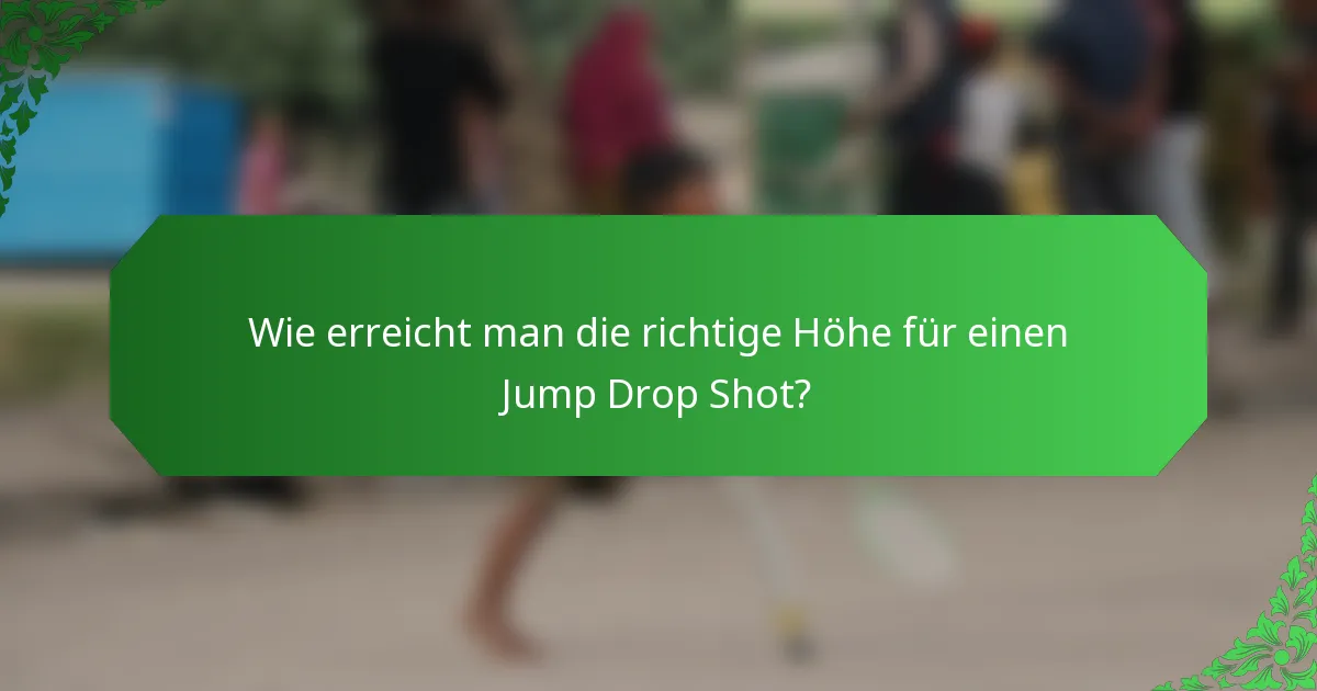 Wie erreicht man die richtige Höhe für einen Jump Drop Shot?