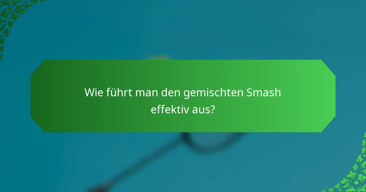 Wie führt man den gemischten Smash effektiv aus?