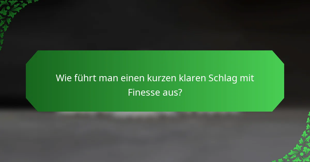 Wie führt man einen kurzen klaren Schlag mit Finesse aus?