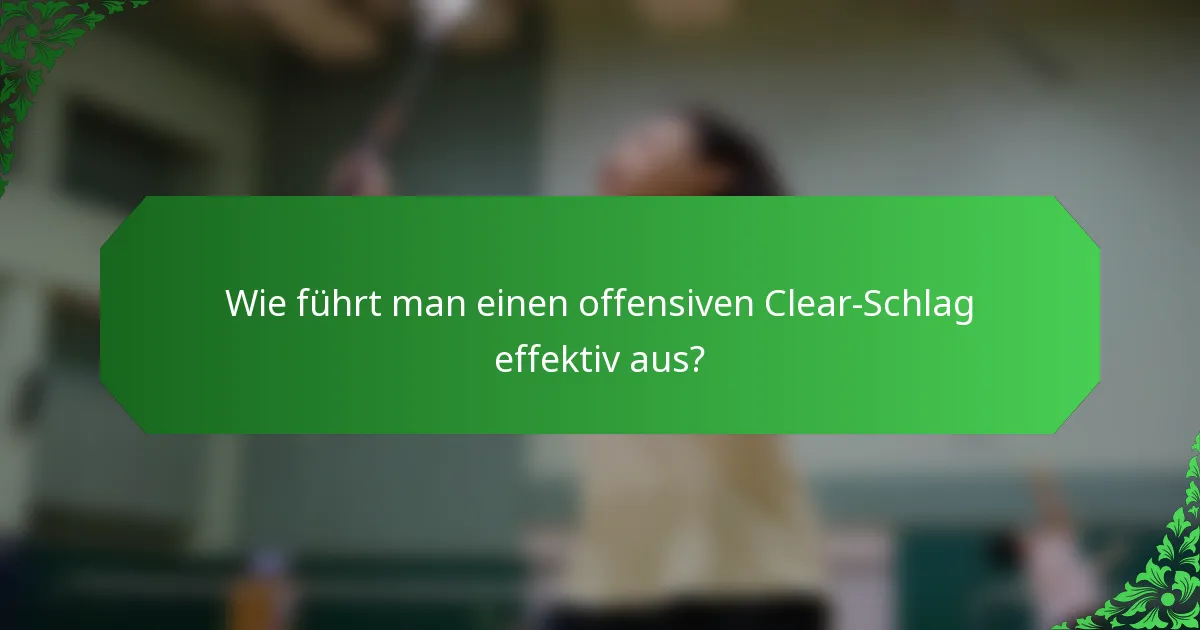 Wie führt man einen offensiven Clear-Schlag effektiv aus?