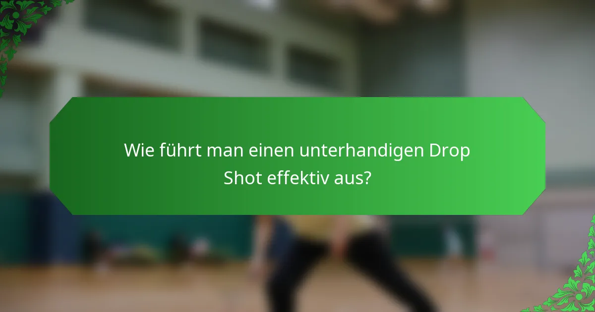 Wie führt man einen unterhandigen Drop Shot effektiv aus?