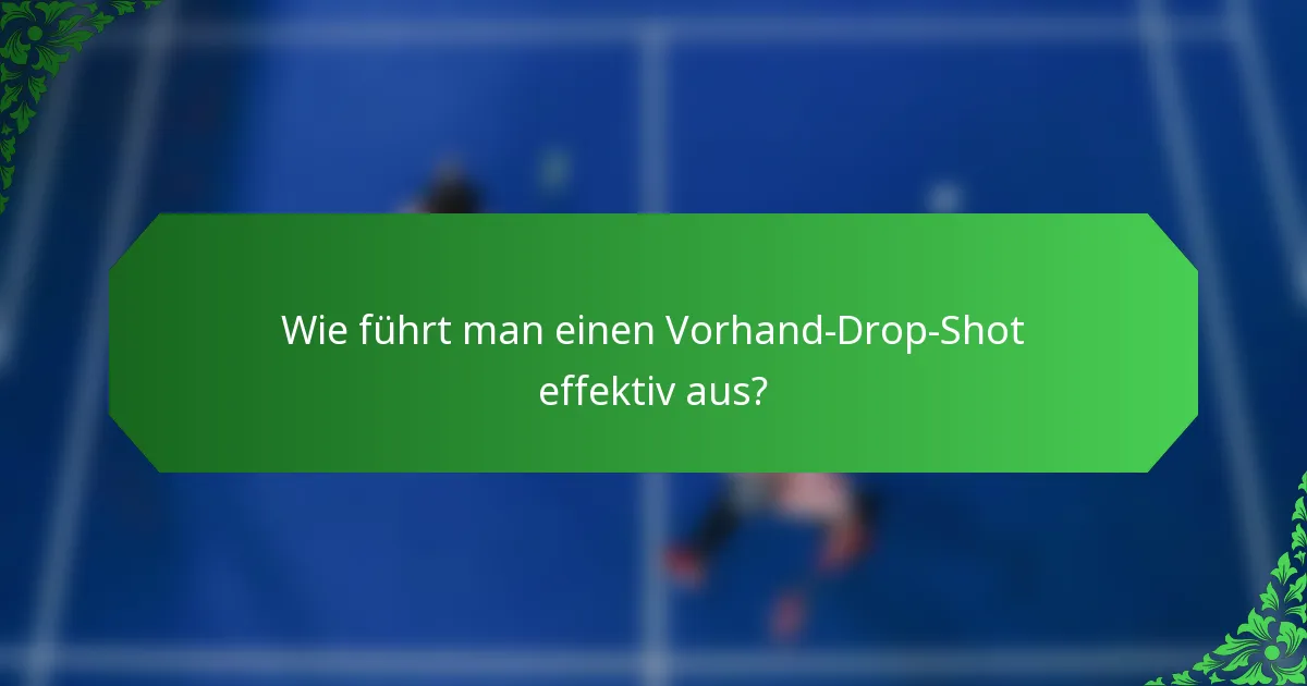 Wie führt man einen Vorhand-Drop-Shot effektiv aus?