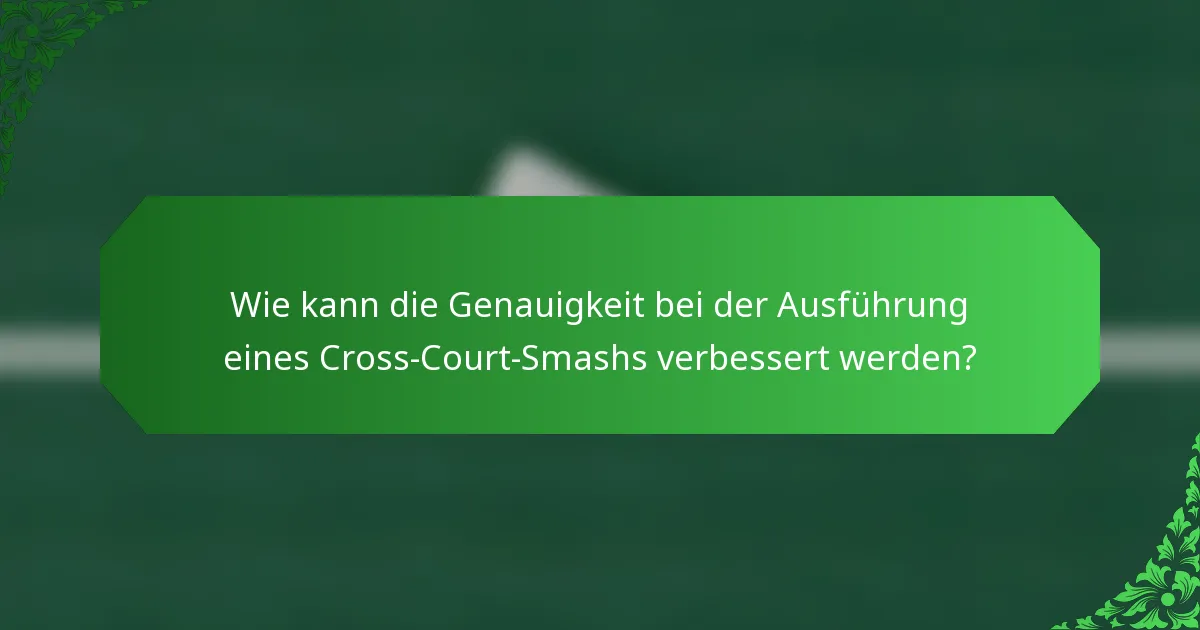 Wie kann die Genauigkeit bei der Ausführung eines Cross-Court-Smashs verbessert werden?