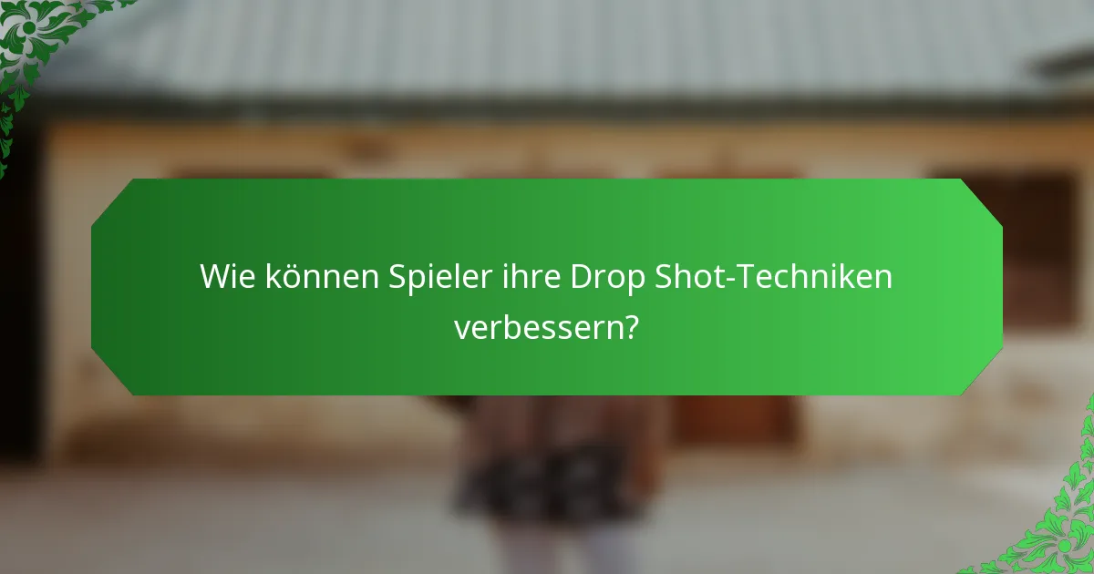 Wie können Spieler ihre Drop Shot-Techniken verbessern?