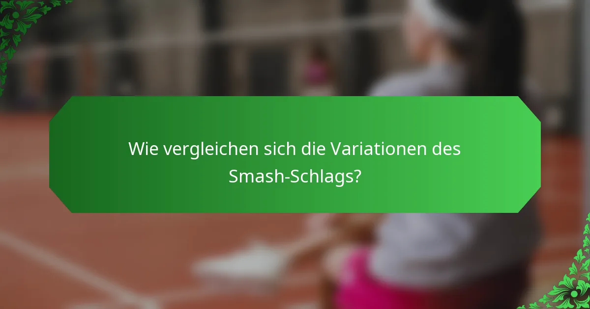 Wie vergleichen sich die Variationen des Smash-Schlags?