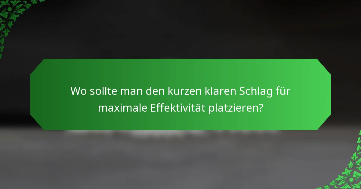 Wo sollte man den kurzen klaren Schlag für maximale Effektivität platzieren?