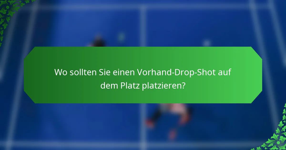 Wo sollten Sie einen Vorhand-Drop-Shot auf dem Platz platzieren?